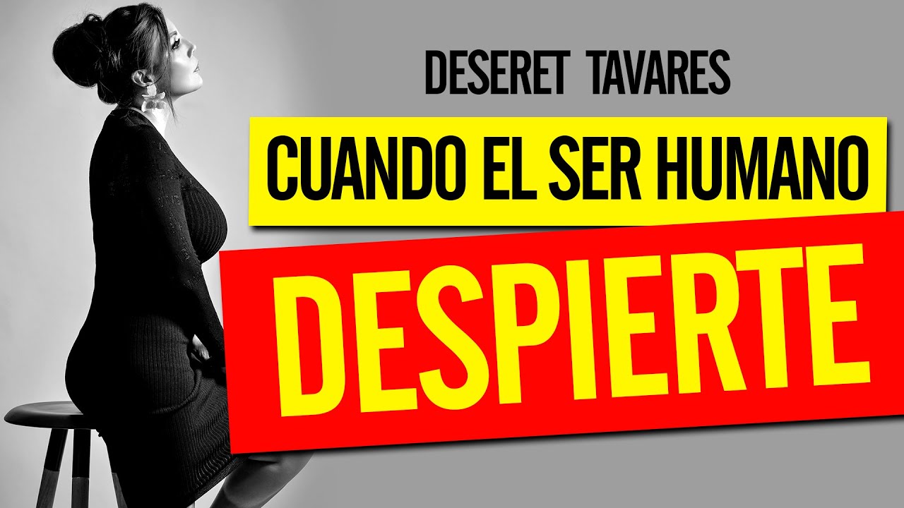 CUANDO EL SER HUMANO DESPIERTE | Deseret Tavares | - YouTube