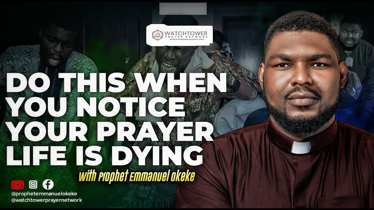 Do This When You Notice You Prayer Life Dying | Prophet Emmanuel Okeke ...