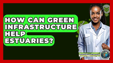 How Can Green Infrastructure Help Estuaries? - Earth Science Answers
