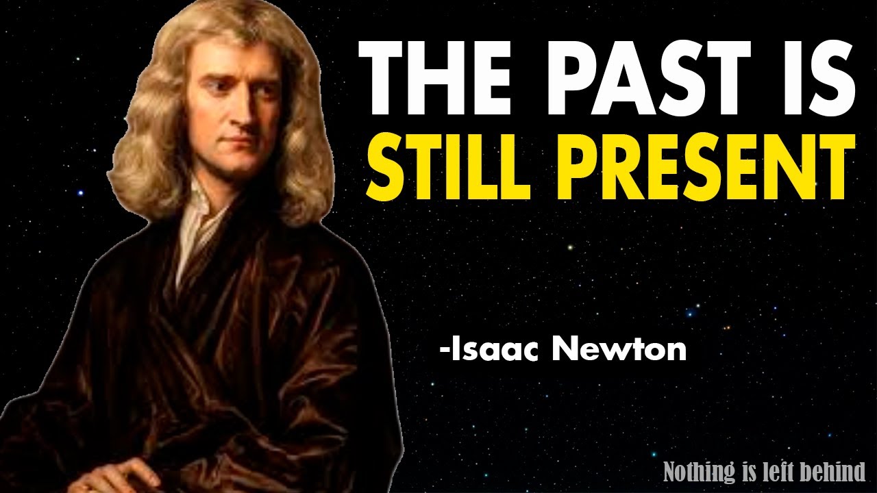 Time erases NOTHING — What Newton discovered about the PAST will open YOUR mind
