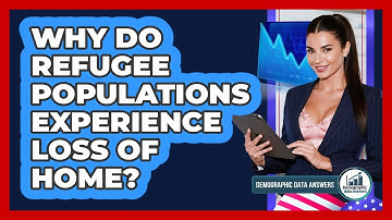 Why Do Refugee Populations Experience Loss Of Home? - Demographic Data Answers