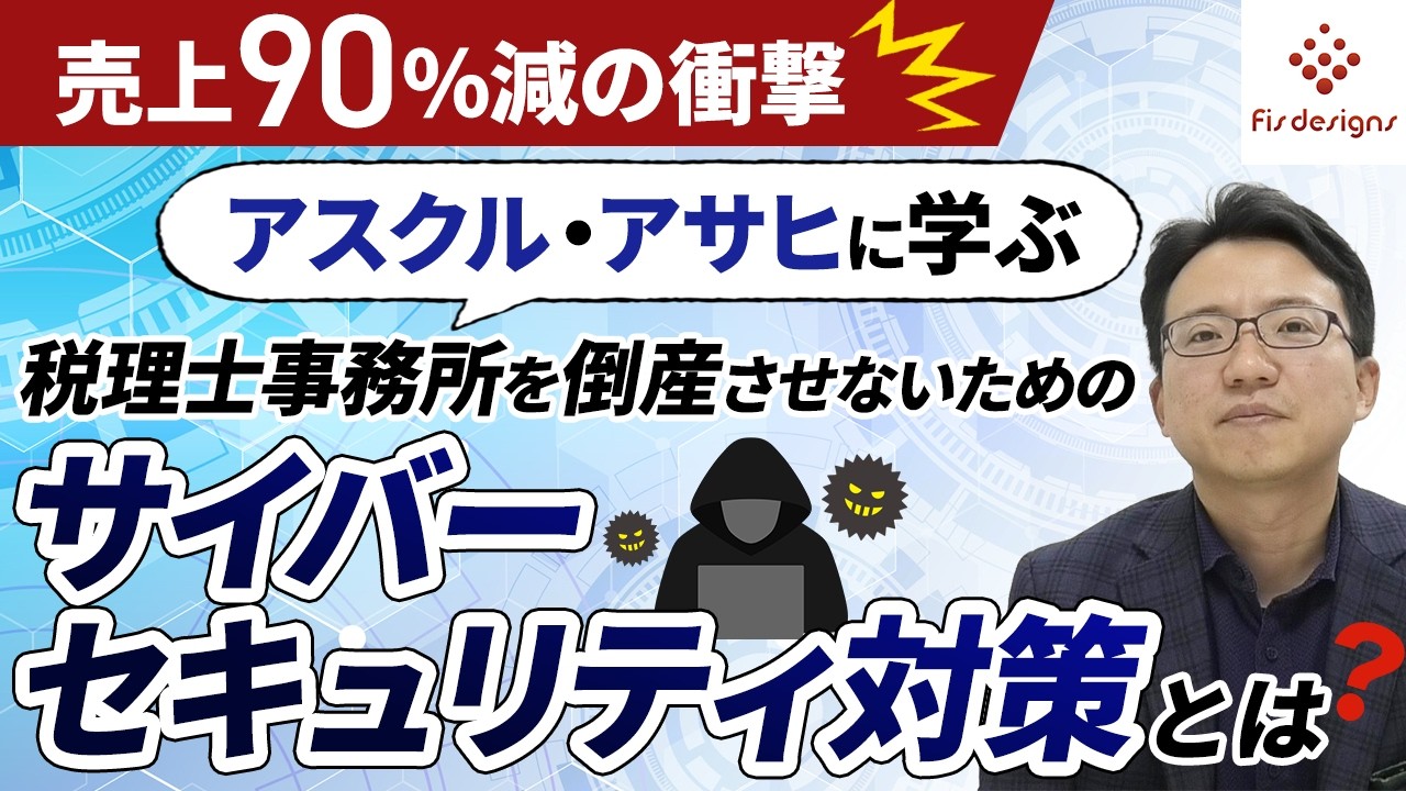 「売上90％減の衝撃」アスクル・アサヒに学ぶ、税理士事務所を倒産させないためのサイバーセキュリティ対策とは！