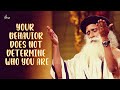 Sadhguru -Your Behavior does not determine Your Consciousness or Evolution