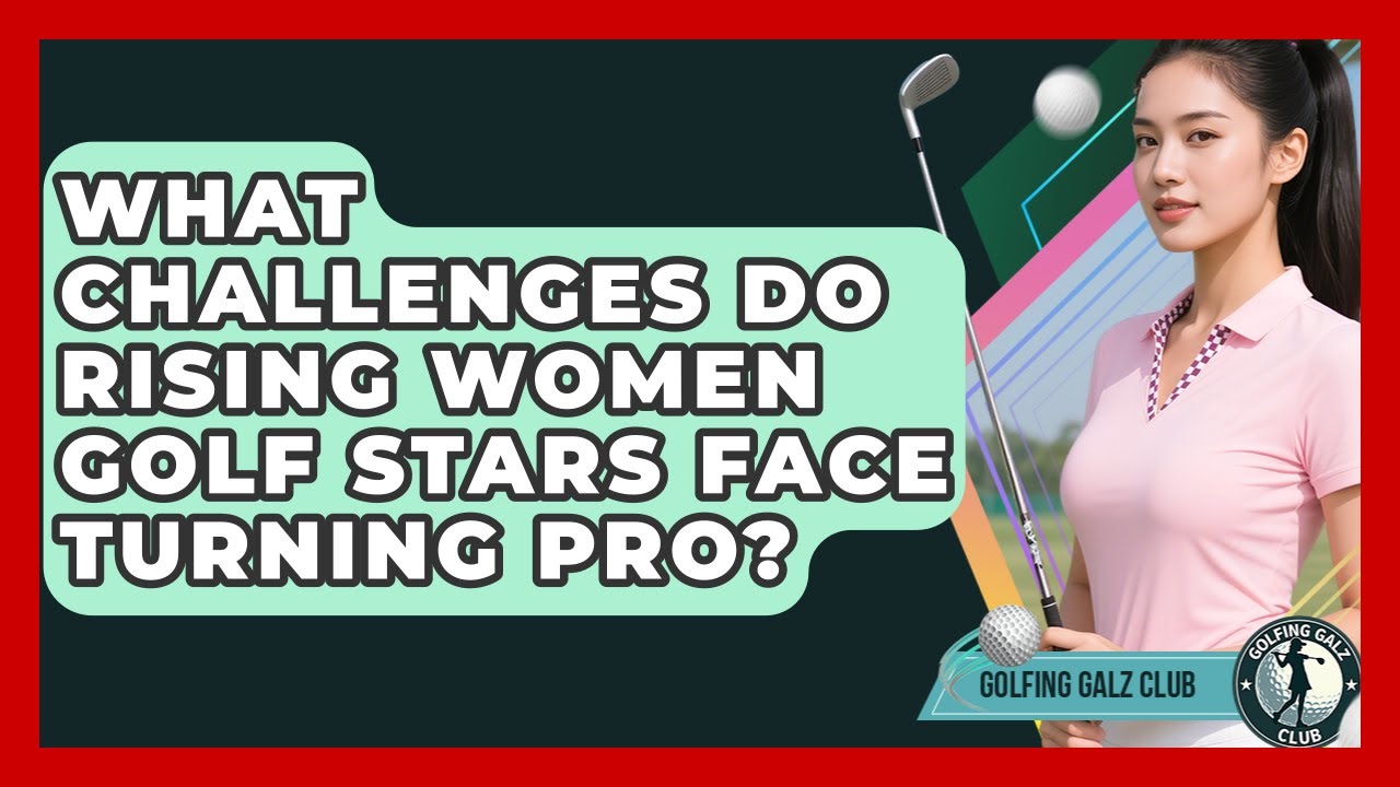 What Challenges Do Rising Women Golf Stars Face Turning Pro? - Golfing Galz Club