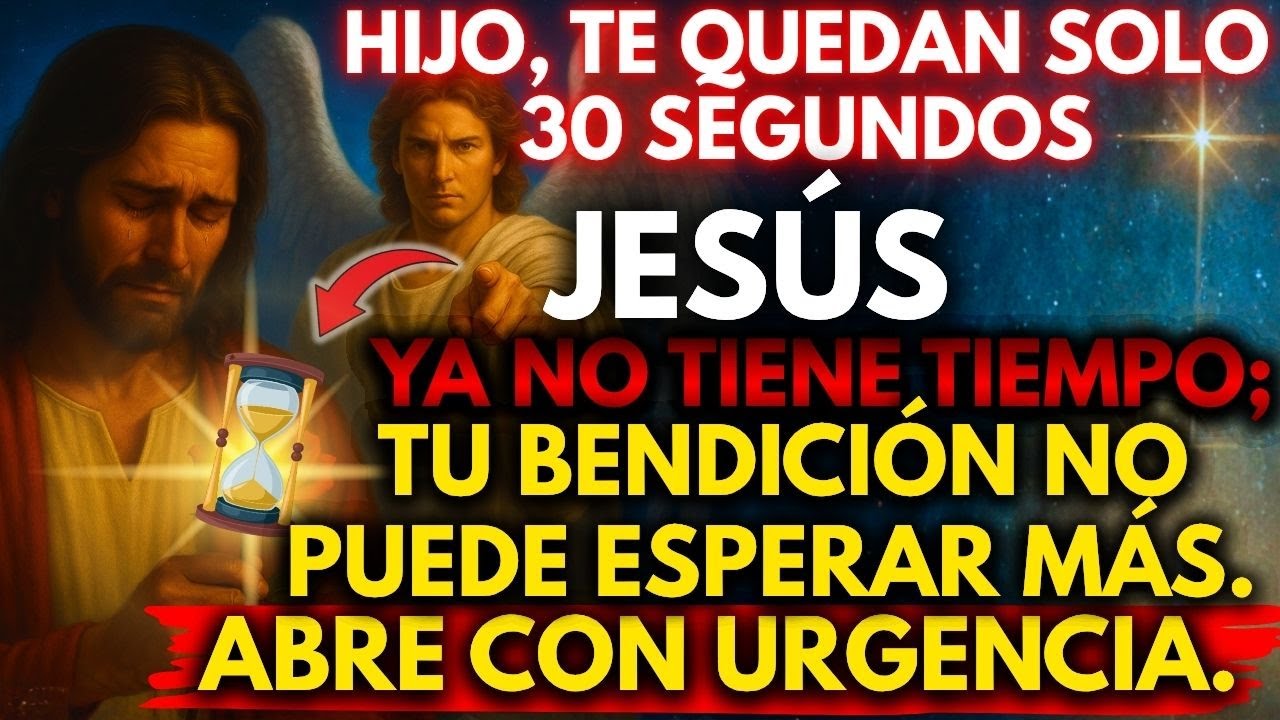 🚨 JESÚS DICE: EL TIEMPO SE ACABÓ… TU BENDICIÓN NO PUEDE ESPERAR MÁS.