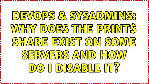 DevOps & SysAdmins: Why Does the Print$ Share Exist on Some Servers and How Do I Disable It?