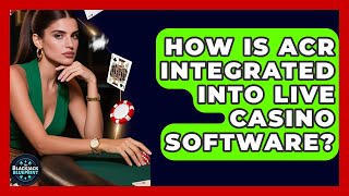 How Is ACR Integrated Into Live Casino Software - The Blackjack Blueprint