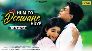 Hum To Deewane Huye | LOFI REMIX | Bollywood Song | Shahrukh Khan & Twinkle Khanna | Baadshah