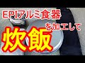 超簡単！　激安EPIアルミ食器3点セットを加工して炊飯！