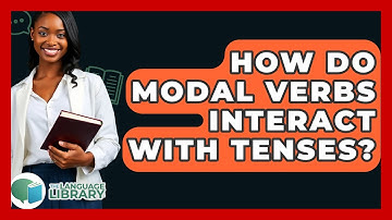 How Do Modal Verbs Interact With Tenses? - The Language Library