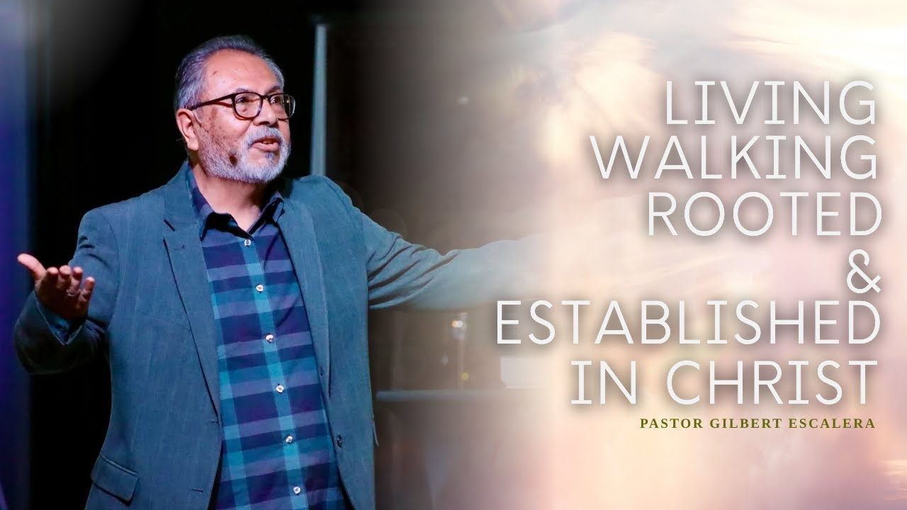 Living, Walking, Rooted and Established in Christ | Ps Gilbert Escalera ...