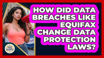 How Did Data Breaches Like Equifax Change Data Protection Laws? - Guide To Your Rights