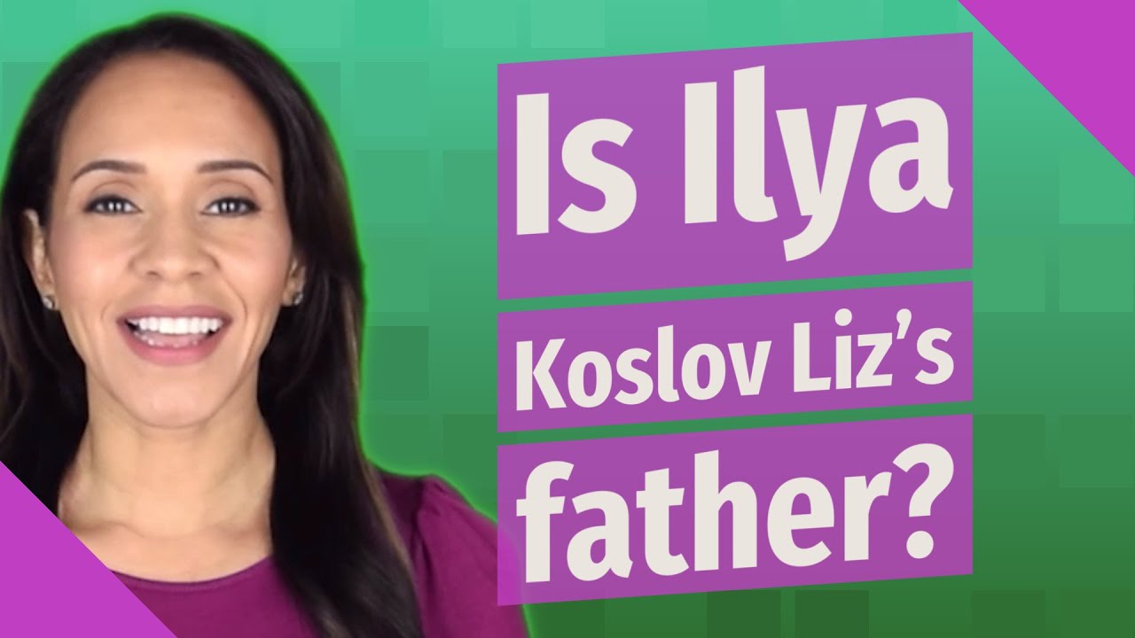 Is Ilya Koslov Liz's father? - YouTube