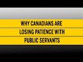 Why canadians are losing patience with public servants