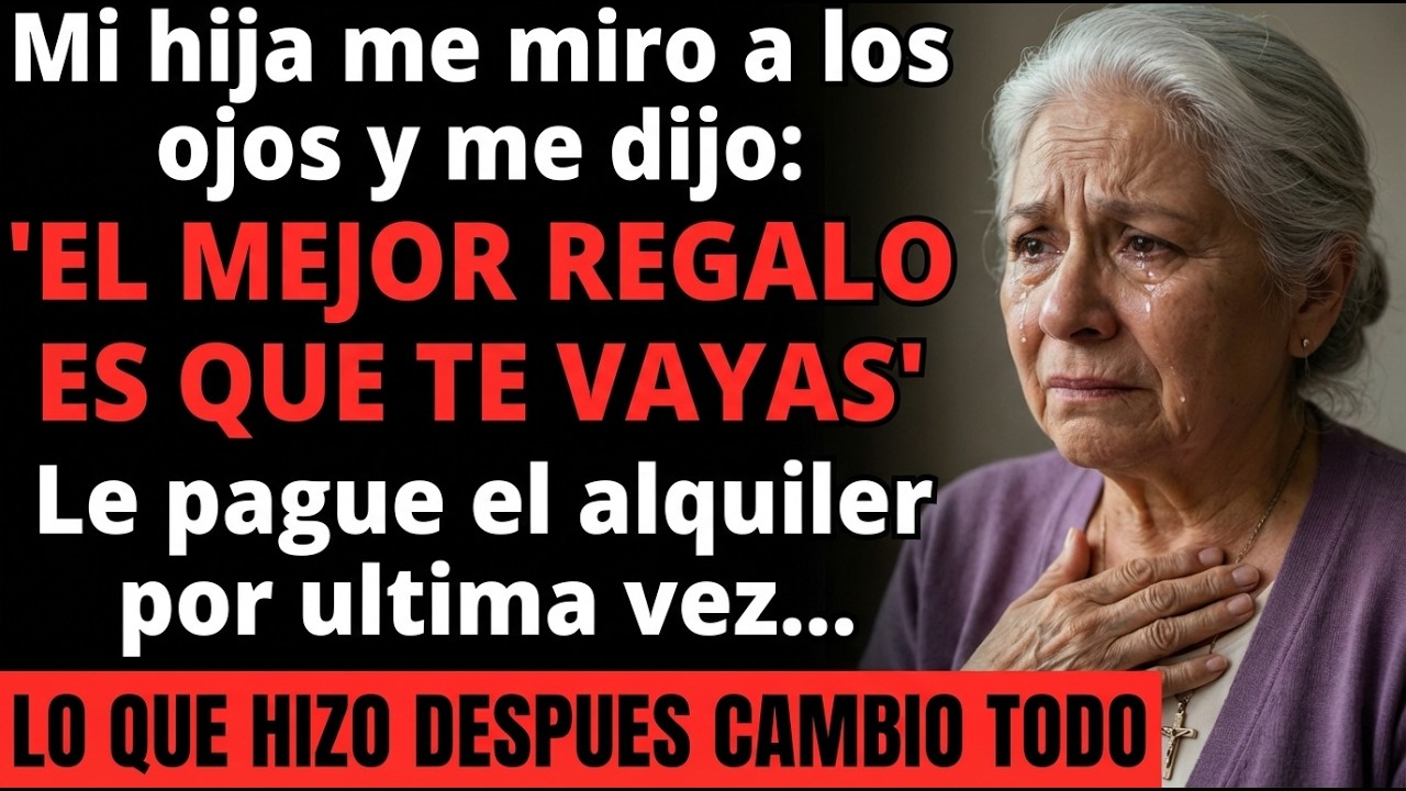 Mi Hija Me Dijo: 'El Mejor Regalo Es Que Te Vayas'... Pagué Su Alquiler Por Última Vez