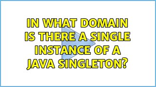 In what domain is there a single instance of a Java singleton?