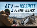 ATV to the Ice Sheet & Plane Wreck