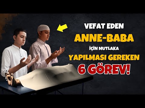 Vefat Eden Anne-Babamız İçin Mutlaka Yapmamız Gereken 6 GÖREV! Yapmadıysan Hemen Yap!