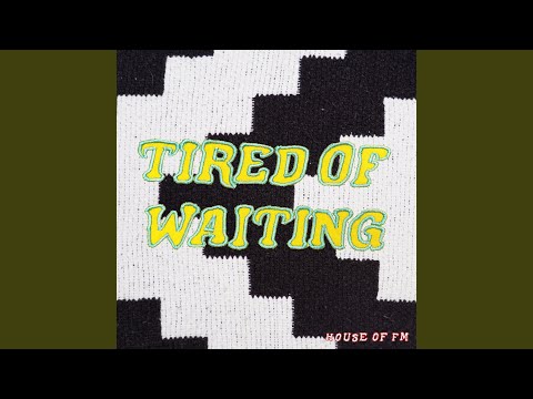Tired of Waiting