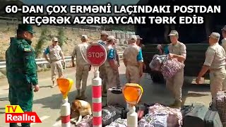 Rusiya Pasportu Olan 60 - Dan Çox Erməni Laçındakı Postdan Keçərək Azərbaycanı Tərk Edib