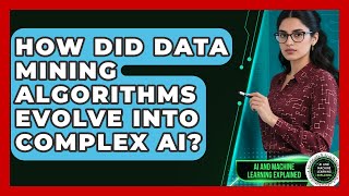 How Did Data Mining Algorithms Evolve Into Complex AI? - AI and Machine Learning Explained