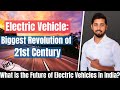 Electric Vehicle: The biggest revolution of 21st Century | Future of electric vehicle in India