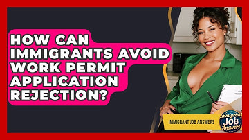 How Can Immigrants Avoid Work Permit Application Rejection? - Immigrant Job Answers