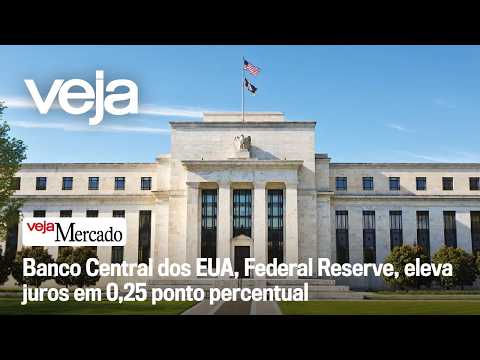 Banco Central dos EUA, Federal Reserve, eleva juros em 0,25 ponto percentual | MERCADO