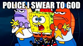 Police I Swear To God (Spongebob) - Alternative Versions