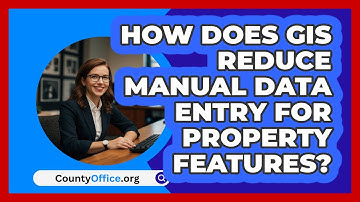 How Does GIS Reduce Manual Data Entry For Property Features? - CountyOffice.org