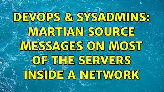DevOps & SysAdmins: Martian source messages on most of the servers inside a network