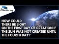 How could there be light on the 1st day of creation if the sun was not created until the 4th day