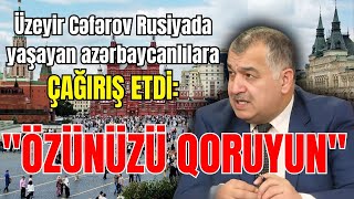 Üzeyir Cəfərov Rusiyada yaşayan azərbaycanlılara çağırış etdi: 