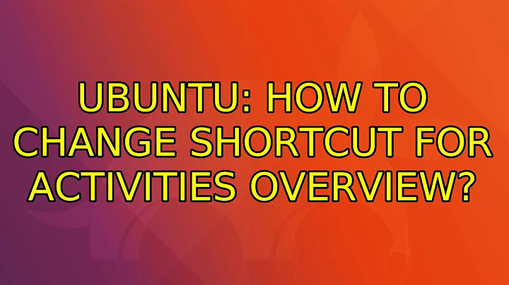 Ubuntu: How to change shortcut for Activities overview?