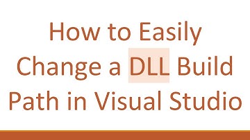 How to Easily Change a DLL Build Path in Visual Studio