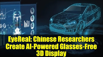 EyeReal: Chinese Researchers Create AI-Powered Glasses-Free 3D Display