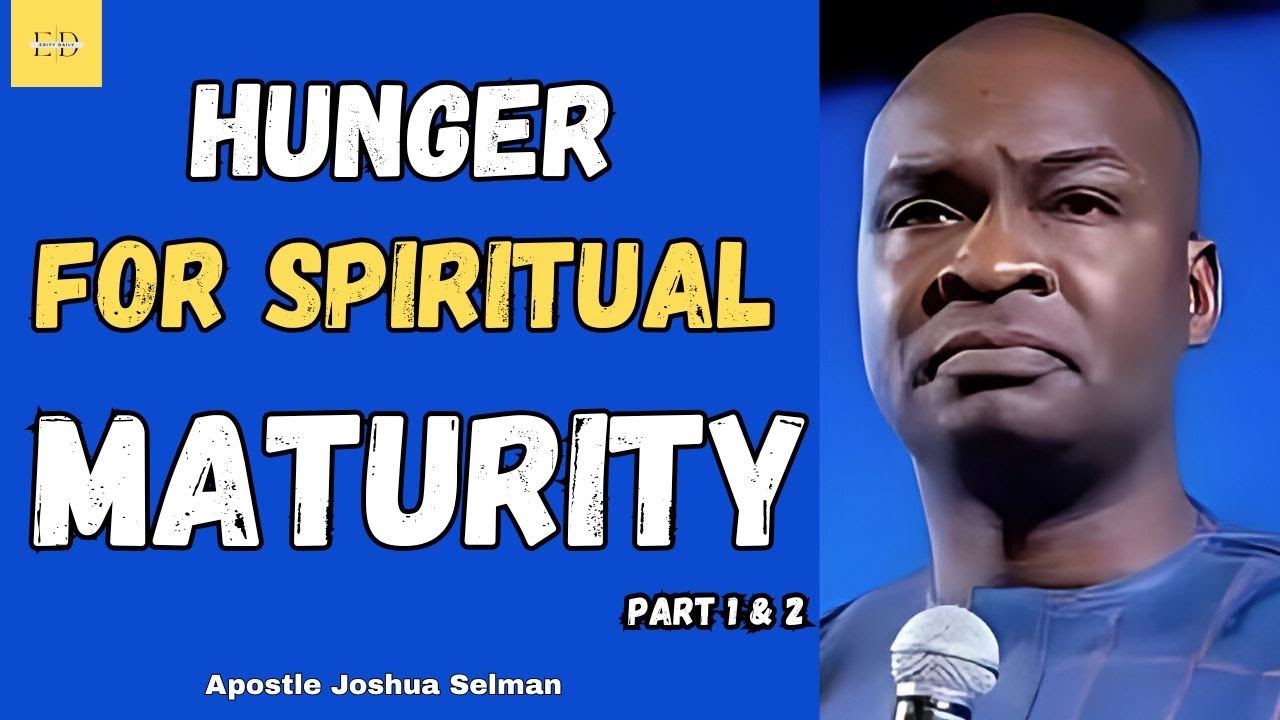 Hunger for Spiritual Maturity 1 & 2 |  Joshua Selman