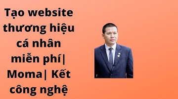 Tạo website thương hiệu cá nhân miễn phí| Moma| Kết công nghệ