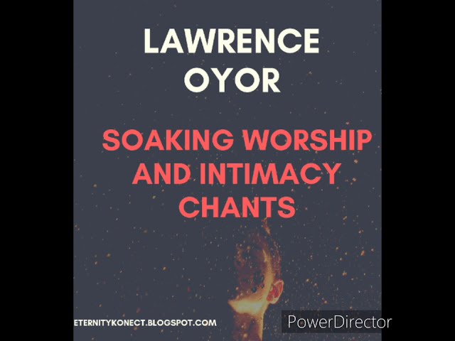 1_Hour Soaking worship and intimacy chant by Lawrence Oyor class=