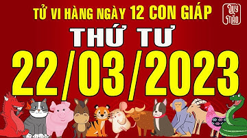 Tử vi Phương Đông hàng ngày, Thứ Tư (22-03-2023) của 12 con giáp, chuẩn xác nhất (Bản Full)