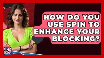 How Do You Use Spin To Enhance Your Blocking? - Ping Pong Prodigy
