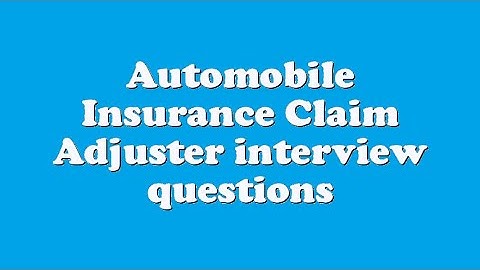 Automobile Insurance Claim Adjuster interview questions