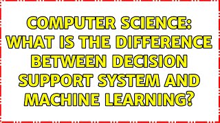 Computer Science: What is the difference between Decision Support System and Machine Learning?