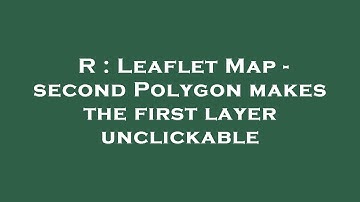 R : Leaflet Map - second Polygon makes the first layer unclickable