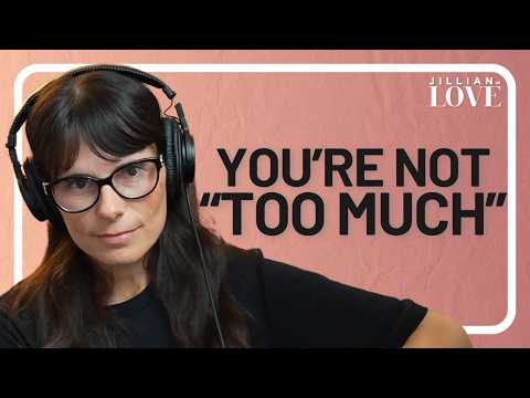 Stop Feeling Like You’re “Too Much”
