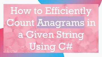 How to Efficiently Count Anagrams in a Given String Using C#