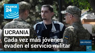 Mientras aumentan las bajas, la movilización pone a prueba el tejido social de Ucrania • FRANCE 24