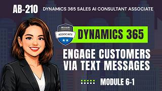 Engage with Customers Through Text Messages in Dynamics 365 Sales | AB-210 | Module 6-1