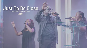 First Love Church Worship - Just To Be Close