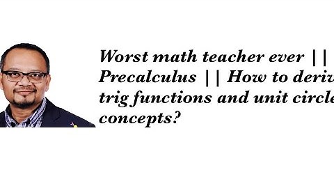 Worst math teacher ever || Precalculus || How to derive trig functions and unit circle concepts?